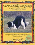 Canine Body Language: A Photographic Guide: Interpreting the Native Language of the Domestic Dog di Brenda Aloff edito da DOGWISE