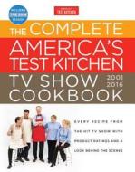 Complete America\'s Test Kitchen Tv Show Cookbook 2001-2016 di America's Test Kitchen edito da America\'s Test Kitchen