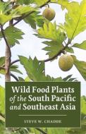 Wild Food Plants of the South Paci¿c and Southeast Asia di Steve W. Chadde edito da Orchard Innovations