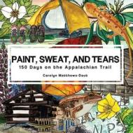 Paint, Sweat, and Tears: 150 Days on the Appalachian Trail di Carolyn Matthews-Daut edito da MINDSTIR MEDIA