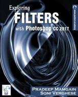 Exploring Filters with Photoshop CC 2017 di Pradeep Mamgain, Soni Verghese edito da Createspace Independent Publishing Platform