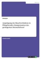 Ausprägung des Rauchverhaltens in Pflegeberufen. Kompensation des gesteigerten Stresserlebens? di Anonym edito da GRIN Verlag