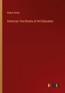 American Text Books of Art Education di Walter Smith edito da Outlook Verlag