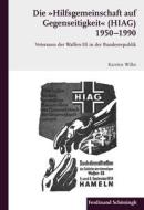 Die "Hilfsgemeinschaft auf Gegenseitigkeit" (HIAG) 1950 - 1990 di Karsten Wilke edito da Schoeningh Ferdinand GmbH