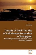 Threads of Gold: The Rise of Indochinese Enterprises In Terengganu di Sue Chia Ng edito da VDM Verlag