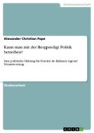 Kann man mit der Bergpredigt Politik betreiben? di Alexander Christian Pape edito da GRIN Publishing