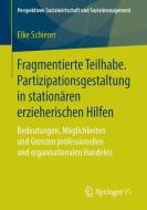 Fragmentierte Teilhabe. Partizipationsgestaltung in stationären erzieherischen Hilfen di Elke Schierer edito da Springer-Verlag GmbH