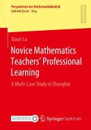 Novice Mathematics Teachers¿ Professional Learning di Xiaoli Lu edito da Springer Fachmedien Wiesbaden