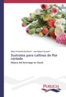 Sustratos para cultivos de flor cortada di María Fernanda Quintero C, José Miguel Guzmán edito da PUBLICIA