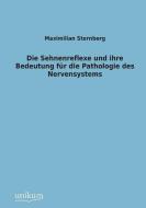 Die Sehnenreflexe und ihre Bedeutung für die Pathologie des Nervensystems di Maximilian Sternberg edito da UNIKUM