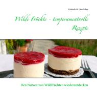 Wilde Früchte - temperamentvolle Rezepte di Gabriele H. Oberloher edito da Books on Demand