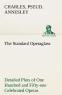 The Standard Operaglass Detailed Plots of One Hundred and Fifty-one Celebrated Operas di Charles Annesley edito da TREDITION CLASSICS