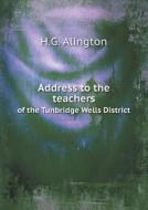 Address To The Teachers Of The Tunbridge Wells District di H G Alington edito da Book On Demand Ltd.