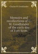 Memoirs And Recollections Of C. W. Goodlander Of The Early Day Of Fort Scott di Charles W Goodlander edito da Book On Demand Ltd.
