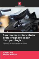 Carcinoma espinocelular oral: Prognosticador histopatológico di Pragati Rai, Swetha Acharya edito da Edições Nosso Conhecimento