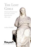 The Lost Girls: Demeter-Persephone and the Literary Imagination, 1850-1930 di Robert T. Radford edito da BRILL ACADEMIC PUB