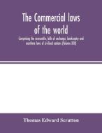 The Commercial laws of the world, comprising the mercantile, bills of exchange, bankruptcy and maritime laws of civilise di Thomas Edward Scrutton edito da Alpha Editions