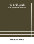 The Ta'rikh-i-guzida di G. Browne Edward G. Browne edito da Alpha Editions