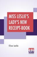 Miss Leslie's Lady's New Receipt-Book di Eliza Leslie edito da Lector House