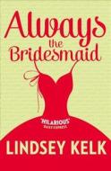 Always the Bridesmaid di Lindsey Kelk edito da HarperCollins Publishers