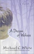 A Dream of Wolves di Michael C. White edito da William Morrow & Company