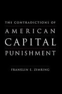The Contradictions Of American Capital Punishment di Franklin E. Zimring edito da Oxford University Press Inc