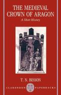 The Medieval Crown of Aragon 'a Short History' di Thomas N. Bisson edito da OUP Oxford