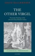 The Other Virgil: `pessimistic' Readings of the Aeneid in Early Modern Culture di Craig Kallendorf edito da OXFORD UNIV PR