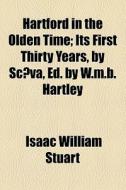 Hartford In The Olden Time; Its First Thirty Years, By ScaÃ‚Â¦va, Ed. By W.m.b. Hartley di Isaac William Stuart edito da General Books Llc
