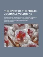 The Spirit Of The Public Journals (volume 15); Being An Impartial Selection Of The Most Exquisite Essays And Jeux D'espritsthat Appear In The di Stephen Jones edito da General Books Llc
