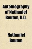 Autobiography Of Nathaniel Bouton, D.d. di Nathaniel Bouton edito da General Books Llc