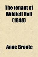 The Tenant Of Wildfell Hall di Anne Bronte edito da General Books Llc