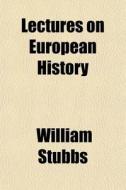 Lectures On European History di William Stubbs edito da Rarebooksclub.com