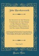 An Account of the Voyages Undertaken by the Order of His Present Majesty for Making Discoveries in the Southern Hemisphere, Vol. 2 of 3: And Successiv di John Hawkesworth edito da Forgotten Books