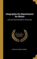 Géographie Du Département Du Rhône: Avec Une Carte Coloriée Et 19 Gravures di Adolphe Laurent Joanne edito da WENTWORTH PR