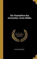 Die Staatslehre Des Aristoteles. Erste Hälfte. di Wilhelm Oncken edito da WENTWORTH PR