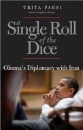 A Single Roll of the the Dice - Obama′s Diplomacy with Iran di Trita Parsi edito da Yale University Press
