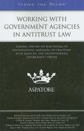 Working with Government Agencies in Antitrust Law: Leading Lawyers on Responding to Investigations, Managing Interactions with Agencies, and Understan di William H. Rooney, David K. Park, Stephen Bolerjack edito da Aspatore Books