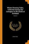 Winter Evening Tales, Collected Among The Cottagers In The South Of Scotland; Volume 2 di James Hogg edito da Franklin Classics Trade Press