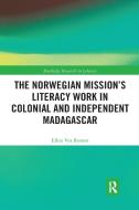 The Norwegian Mission's Literacy Work In Colonial And Independent Madagascar di Ellen Vea Rosnes edito da Taylor And Francis
