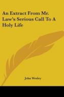 An Extract From Mr. Law's Serious Call To A Holy Life di John Wesley edito da Kessinger Publishing, Llc