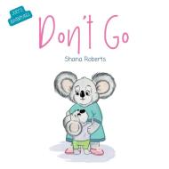 Don't Go di Shana Roberts edito da Wild & Free Publishing