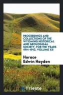 Proceedings and Collections of the Wyoming Historical and Geologigal Society, for the Years 1911-1912, Volume XII di Horace Edwin Hayden edito da LIGHTNING SOURCE INC