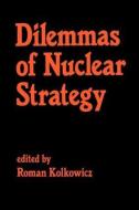 Dilemmas of Nuclear Strategy di Roman Kolkowicz edito da Routledge
