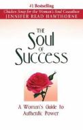 The Soul of Success: A Woman's Guide to Authentic Power di Jennifer Read Hawthorne edito da Hci