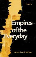 Empires of the Everyday: Poems di Anna Lee-Popham edito da MCCLELLAND & STEWART