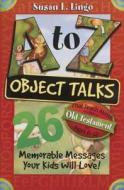 A to Z Object Talks That Teach about the Old Testament: 26 Memorable Messages Your Kids Will Love! di Susan Lingo edito da B&H Publishing Group