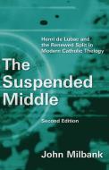 The Suspended Middle: Henri de Lubac and the Renewed Split in Modern Catholic Theology, 2nd Ed. di John Milbank edito da WILLIAM B EERDMANS PUB CO