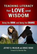 Teaching Literacy for Love and Wisdom di Jeffrey D. Wilhelm edito da Teachers College Press