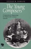Schultz, L:  The Young Composers di Lucille M. Schultz edito da Southern Illinois University Press